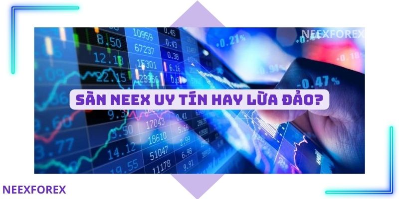 Sàn NEEX uy tín hay lừa đảo?